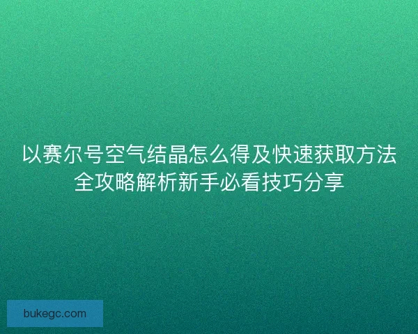 以赛尔号空气结晶怎么得及快速获取方法全攻略解析新手必看技巧分享