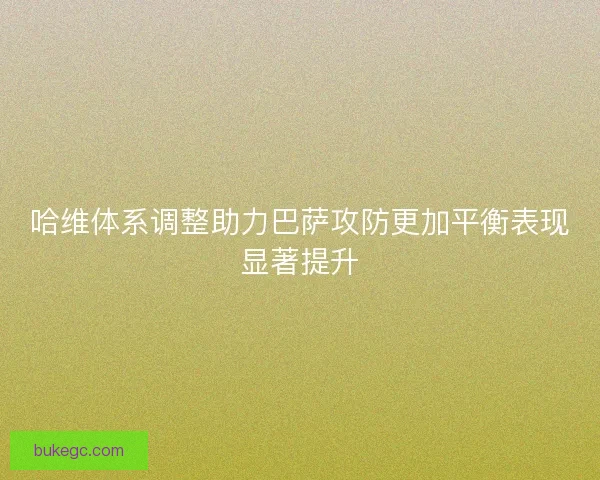 哈维体系调整助力巴萨攻防更加平衡表现显著提升